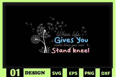 Life gives you more you can stand kneel