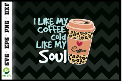 I Like coffee Cold Like my Soul