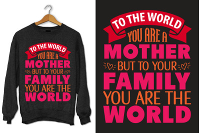 To the world you are a mother but to your family you are the world