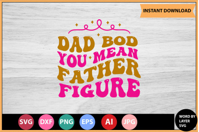 Dad Bod You Mean Father Figure SVG cut file design