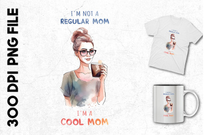 I&#039;m Not A Regular Mom I&#039;m A Cool Mom