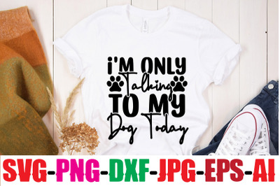 I&amp;&23;039;m Only Talking To My Dog Today SVG cut file&2C;human &amp;amp; dog svg&2C; paw svg