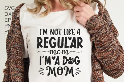 I&#039;m not a Regular Mom I&#039;m a Dog Mom Svg, Mom Svg, Funny Mom