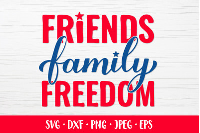 Friends Family Freedom. Fourth of July quote. Patriotic SVG
