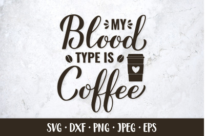 My blood type is coffee SVG. Coffee lover quote