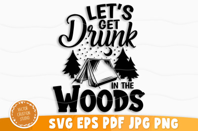 Let&#039;s Get Drunk In The Woods Svg, Camping Svg, Camping Svg Bundle
