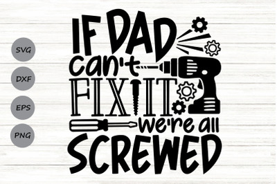 If Dad Can&#039;t Fix It We&#039;re All Screwed Svg, Father&#039;s Day Svg.
