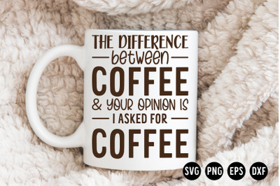 The difference between coffee and &amp; your opinion is i asked for coffee