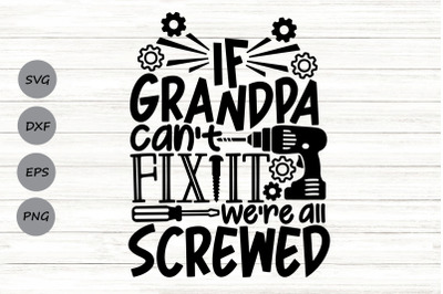 If Grandpa Can&#039;t Fix It We&#039;re All Screwed Svg, Father&#039;s Day Svg.