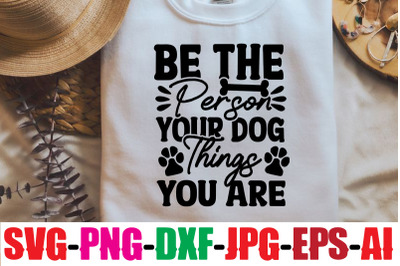 Be The Person Your Dog Things You Are SVG cut file,Dog Bundle SVG, Dog