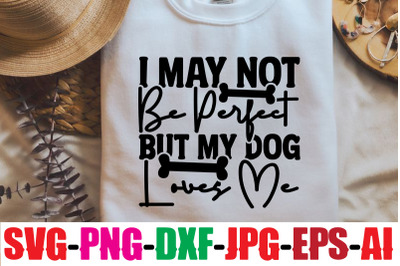 I May Not Be Perfect But My Dog Loves Me SVG cut file,Dog Bundle SVG,