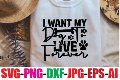 I Want My Dog To Live Forever SVG cut file,Dog Bundle SVG, Dog Mom Svg