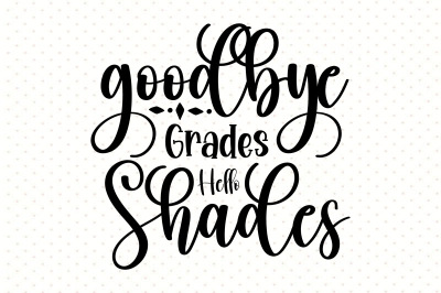 Goodbye Grades Hello Shades svg