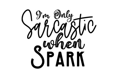 I&#039;m Only Sarcastic when Spark