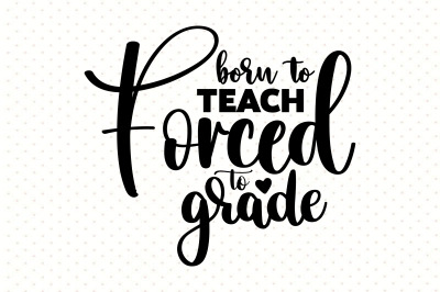 born to teach forced to grade