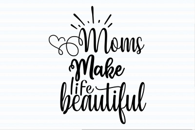 Moms make life beautiful