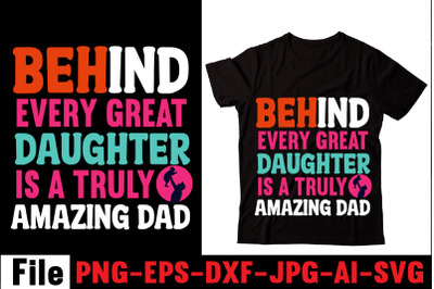 Behind Every Great Daughter Is A Truly Amazing Dad  T-shirt Design&2C;