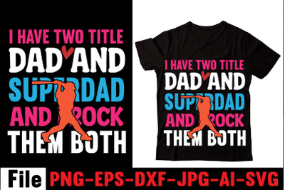 I Have Two Title Dad And Superdad And I Rock Them Both T-shirt Design