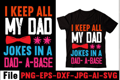 I Keep All My Dad Jokes In A Dad- A-base T-shirt Design