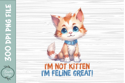 I&#039;m not kitten, I&#039;m feline great