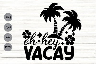 Oh Hey Vacay Svg, Summer Svg, Summer Vacation Svg, Summer Beach Svg.