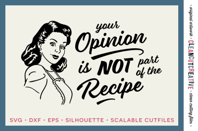 YOUR OPINION IS NOT PART OF THE RECIPE! Funny Kitchen quote with retro/vintage 1950s housewife design - SVG DXF EPS PNG - Cricut & Silhouette - clean cutting files