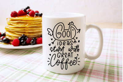 Good Ideas Start With Great Coffee | Coffee Mug Design SVG Cut File