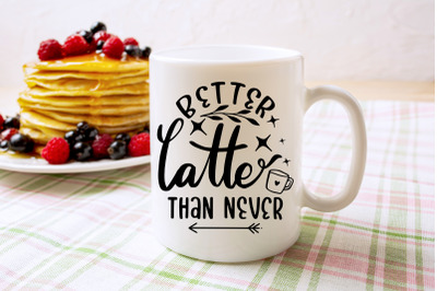 Better Latte Than Never | Coffee Mug Design SVG Cut File