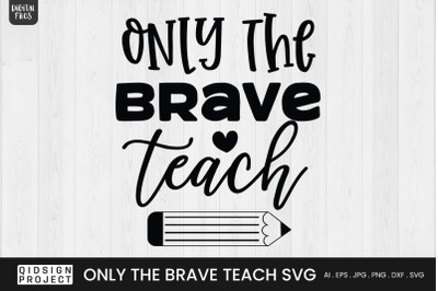 Only the Brave Teach SVG | Teacher Quote SVG
