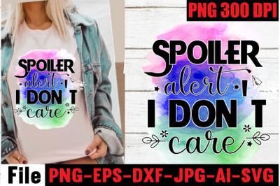 Spoiler alert i don&amp;&23;039;t care  Sublimation PNG