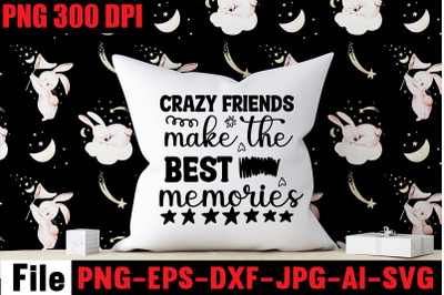 Crazy Friends Make The Best Memories SVG cut file