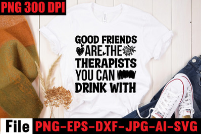 Good Friends Are The Therapists You Can Drink With SVG cut file