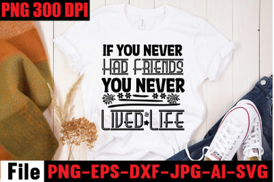 If You Never Had Friends You Never Lived Life SVG cut file