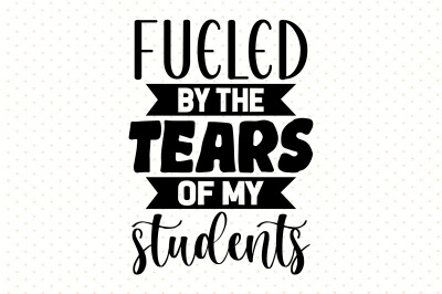 fueled by the tears of my students