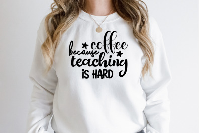coffee because teaching is hard