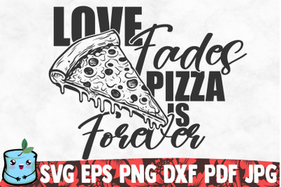 Love Fades Pizza Is Forever