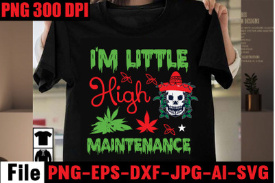 I&#039;m Little High Maintenance SVG cut file,Weed SVG Bundle,Weed  Sublima