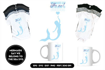 Mermaids say we belong to the sea SVG