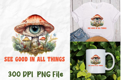 See Good In All Things Eye Mushrooms