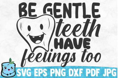 Be Gentle Teeth Have Feelings Too