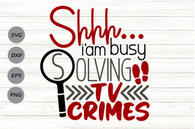 Shhh I&#039;m Busy Solving TV Crimes Svg, True Crime Svg, Crime Show Svg.
