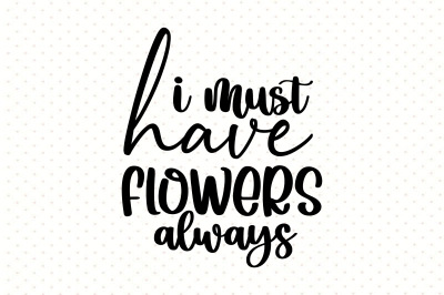 i must have flowers always