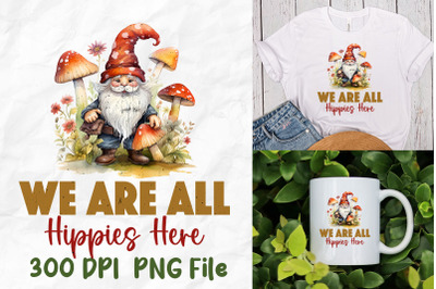 We Are All Hippies Here Gnome Mushroom