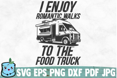 I Enjoy Romantic Walks To The Food Truck