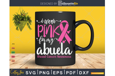 I wear Pink for my Abuela Breast Cancer SVG &amp; PNG