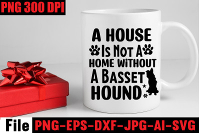 A House Is Not A Home Without A Basset Hound SVG cut file