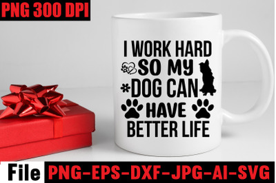 I Work Hard So My Dog Can Have Better Life SVG cut file,Dog SVG Bundle