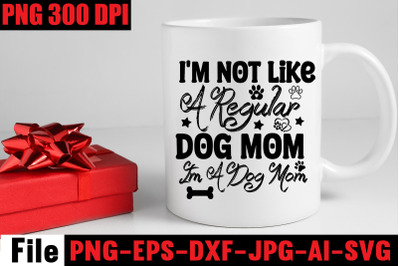 I&amp;&23;039;m Not Like A Regular Dog Mom Im A Dog Mom SVG cut file&2C;Dog SVG Bundl