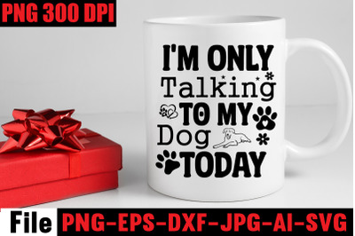 I&amp;&23;039;m Only Talking To My Dog Today SVG cut file&2C;Dog SVG Bundle&2C; Dog SVG