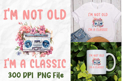 I&#039;m Not Old I&#039;m A Classic Boombox Flower